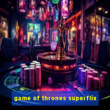 game of thrones superflix